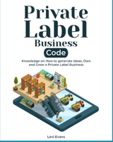 Private Label Business Code: Knowledge on How to generate Ideas, Own and Grow a Private Label Business 1803571624 Book Cover