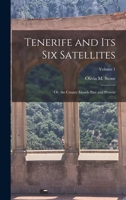 Tenerife and Its Six Satellites: Or, the Canary Islands Past and Present; Volume 1 1016269439 Book Cover
