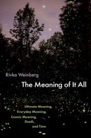 The Meaning of It All: Ultimate Meaning, Everyday Meaning, Cosmic Meaning, Death, and Time 0197758029 Book Cover