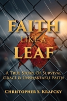 Faith Like A Leaf: A True Story Of Survival, Grace, & Unshakeable Faith B0FLQGKQRR Book Cover
