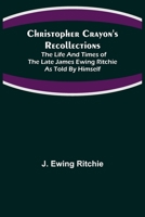 Christopher Crayon's Recollections; The Life and Times of the late James Ewing Ritchie as told by himself 1512200875 Book Cover
