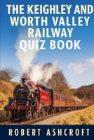 The Keighley and Worth Valley Railway Quiz Book: A Complete Guide to Testing Your Knowledge of Britain's Premier Heritage Railway B0FK2Q9VJY Book Cover
