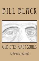 Old Eyes, Grey Souls: A Poetic Journal 1500886327 Book Cover