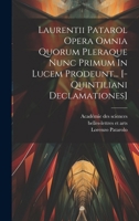 Laurentii Patarol Opera Omnia Quorum Pleraque Nunc Primum In Lucem Prodeunt... [-quintiliani Declamationes] (French Edition) 1019649976 Book Cover