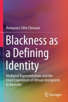 Blackness as a Defining Identity: Mediated Representations and the Lived Experiences of African Immigrants in Australia 9813295422 Book Cover