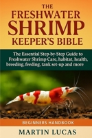 The Freshwater Shrimp Keeper's Bible: The Essential Step-by-Step Guide to Freshwater Shrimp Care, habitat, health, breeding, feeding, tank set-up and B0FGJY5S68 Book Cover