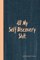 All My Self Discovery Shit Journal: With Writing Prompts & Life Questions Book 1704051355 Book Cover