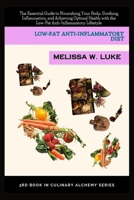 Low-Fat Anti-Inflammatory Diet: The Essential Guide to Nourishing Your Body, Soothing Inflammation, and Achieving Optimal Health with the Low-Fat Anti-Inflammatory Lifestyle (Culinary Alchemy) B0CVH39N4S Book Cover