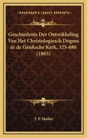 Geschiedenis Der Ontwikkeling Van Het Christologiesch Dogma In De Grieksche Kerk, 325-680 (1865) 1160097666 Book Cover
