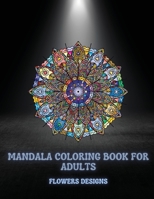 Mandala Coloring Book For Adults Flowers Designs: Beautiful Mandalas Designed For Relaxation And Stress Relief 1716217393 Book Cover