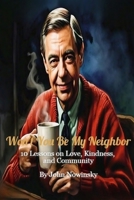 Won't You Be My Neighbor: 10 Lessons on Love, Kindness, and Community B0DR6XZ9GP Book Cover