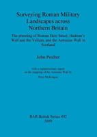 Surveying Roman Military Landscapes across Northern Britain: The planning of Roman Dere Street, Hadrian's Wall and the Vallum, and the Antonine Wall in Scotland 1407305190 Book Cover