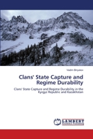 Clans' State Capture and Regime Durability: Clans' State Capture and Regime Durability in the Kyrgyz Republic and Kazakhstan 3838337204 Book Cover