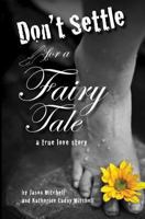Don't Settle for a Fairy Tale: A True Love Story 1489508325 Book Cover