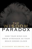 The Wisdom Paradox: How Your Mind Can Grow Stronger As Your Brain Grows Older 1592401872 Book Cover