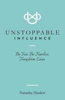 Unstoppable Influence: Be You. Be Fearless. Transform Lives 0999473530 Book Cover