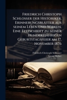 Friedrich Christoph Schlosser der Historiker. Erinnerungsblätter aus seinem Leben und Wirken. Eine Festschrift zu seiner hundertjährigen Geburtstagsfeier am 17. November 1876 (German Edition) 1024709337 Book Cover