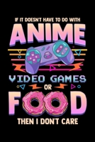 If It Doesn't Have To Do With Anime Video Games Or Food Then I Don't Care: Funny Anime Gamer Blank Composition Notebook for Journaling & Writing (120 Lined Pages, 6" x 9") 1699340773 Book Cover