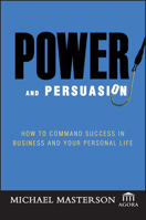 Power and Persuasion: How to Command Success in Business and Your Personal Life 0471786772 Book Cover
