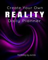 Create Your Own Reality Daily Planner: A 365-Day Journal for Manifesting Love, Success, Money and Much More 1090101821 Book Cover