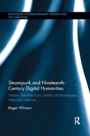 Steampunk and Nineteenth-Century Digital Humanities: Literary Retrofuturisms, Media Archaeologies, Alternate Histories 0367872714 Book Cover