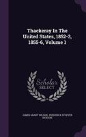 Thackeray in the United States, 1852-3, 1855-6 Volume 1 1347016104 Book Cover