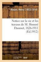 Notice sur la vie et les travaux de M. Honoré Daumet, 1826-1911 2013093578 Book Cover