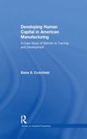 Developing Human Capital in American Manufacturing: A Case Study of Barriers to Training and Development 1138967491 Book Cover