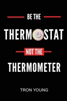 Be The Thermostat Not the Thermometer B0H5X8RKWB Book Cover