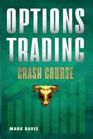 Options Trading Crash Course: Discover the Secrets of a Successful Trader and Make Money by Investing in Options. Start Creating your Passive Income Today with Powerful Strategies for Beginners 180118142X Book Cover