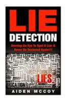Lie Detection: Develop an Eye to Spot a Liar & Never Be Deceived Again!!! 1511667303 Book Cover