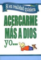 Si en realidad quisiera acercarme a Dios yo…/ If I Really Wanted To Get Closer To God - I Would 0789909197 Book Cover