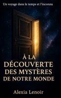À la découverte des mystères de notre monde: Un voyage dans le temps et l'inconnu (French Edition) B0CJLDMC1Z Book Cover