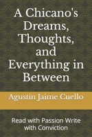 A Chicano's Dreams, Thoughts, and Everything in Between: Read with Passion Write with Conviction B09K26D697 Book Cover