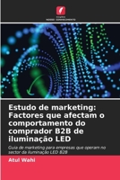 Estudo de marketing: Factores que afectam o comportamento do comprador B2B de iluminação LED (Portuguese Edition) 620853450X Book Cover