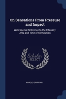 On Sensations From Pressure and Impact: With Special Reference to the Intensity, Area and Time of Stimulation 1376427141 Book Cover