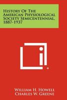History of the American Physiological Society Semicentennial, 1887-1937 1258313510 Book Cover