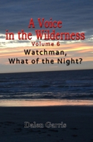 A Voice in the Wilderness - Watchman, What of the Night? 1734221364 Book Cover