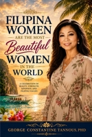 Filipina Women Are the Most Beautiful Women in the World: Exploring the Beauty, Character, and Spirit of Filipina Women B0H7QHRHM1 Book Cover