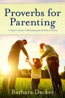 Proverbs for Parenting: A Topical Guide for Child Raising from the Book of Proverbs (New International Version) 0961860871 Book Cover