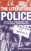 The Literature Police: Apartheid Censorship and Its Cultural Consequences 0199591113 Book Cover