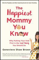 The Happiest Mommy You Know: Why Putting Your Kids First Is the Last Thing You Should Do 1501135783 Book Cover