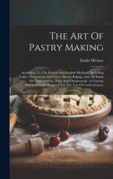 The Art Of Pastry Making: According To The French And English Methods, Including Cakes, Sweetmeats And Fancy Biscuit Baking, And All Kinds Of ... Guide Prepared For The Use Of Confectioners, 1019401710 Book Cover