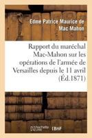 Rapport Du Maréchal Mac-Mahon Sur Les Opérations de l'Armée de Versailles Depuis Le 11 Avril: , Époque de Sa Formation, Jusqu'au Moment de la Pacifica 2012398634 Book Cover