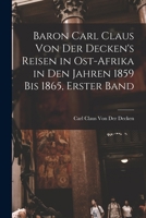 Baron Carl Claus Von Der Decken's Reisen in Ost-Afrika in Den Jahren 1859 Bis 1865, Erster Band 1016569394 Book Cover