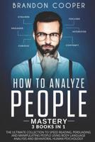 How to Analyze People Mastery: 3 Books In 1: The Ultimate Collection to Speed Reading, Persuading and Manipulating People Using Body Language Analysis and Behavioral Human Psychology 1096250659 Book Cover