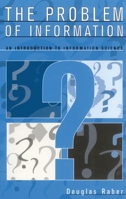 The Problem of Information: An Introduction to Information Science 0810845687 Book Cover