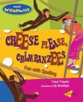 Cheese Please, Chimpanzees: Fun with Spelling (Milet Wordwise series) 1840595116 Book Cover