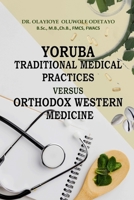 YORUBA TRADITIONAL MEDICAl PRACTICES VERSUS ORTHODOX WESTERN MEDICINE B0C12528YC Book Cover