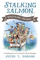 Stalking Salmon  Wrestling Drunks: Confessions of a Charter Boat Skipper 1550177435 Book Cover